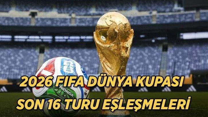 2026 FIFA DÜNYA KUPASI SON 16 TURU EŞLEŞMELERİ: Dünya Kupası son 16 turu eşleşmeleri belli oldu! Son 16 maçları ne zaman başlayacak, hangi takımlar eşleşti? İşte son 16 tur maç takvimi ve tarihleri