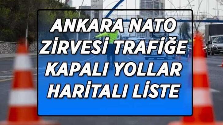 NATO ANKARA ZİRVESİ KAPALI YOLLAR VE ALTERNATİF GÜZERGAHLAR | 7-8 Temmuz Ankara NATO Liderler Zirvesi hangi yollar kapalı olacak? İşte HARİTALI kapalı yollar ve alternatif güzergahlar…