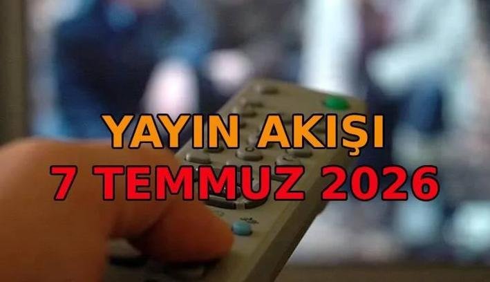 YAYIN AKIŞI 7 TEMMUZ 2026 📺 Bu akşam TV’de neler var? Kanal D, Show TV, TRT1, ATV, Star TV, TV8, Now TV bugünkü yayın akışı listesi