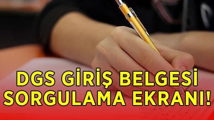 DGS SINAV GİRİŞ BELGESİ GÖRÜNTÜLEME EKRANI 2026: DGS giriş belgesi neren alınır? DGS sınavı ne zaman?