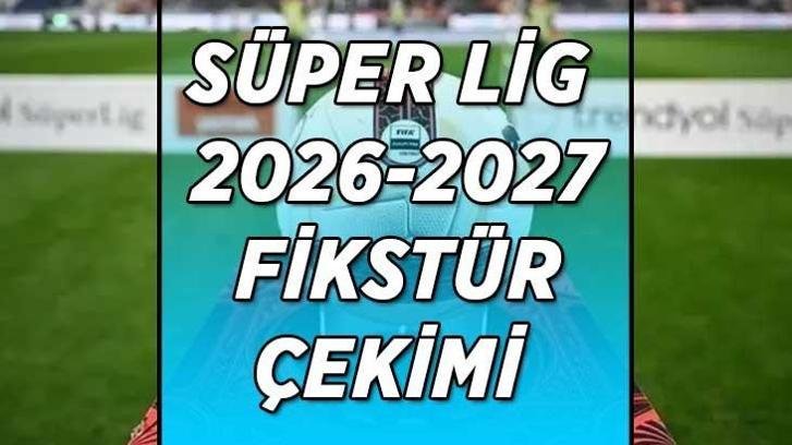 Süper Lig 2026-2027 fikstür çekimi ne zaman saat kaçta hangi kanalda? Derbi maçı tarihleri ve ilk hafta takımların rakipleri belli oluyor!