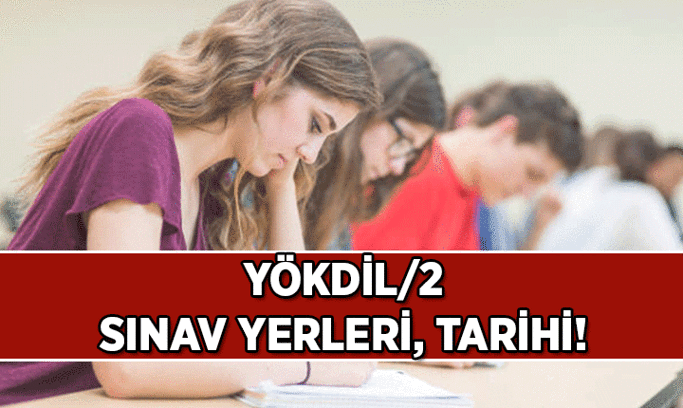 YÖKDİL 2 sınav giriş belgeleri bugün alınıyor mu? 2026 YÖKDİL sınav tarihi ne zaman?
