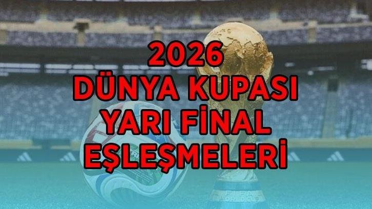 DÜNYA KUPASI YARI FİNAL EŞLEŞMELERİ 2026: Dünya Kupası yarı final maçları ne zaman, saat kaçta? İşte son 4’e kalan ülkeler