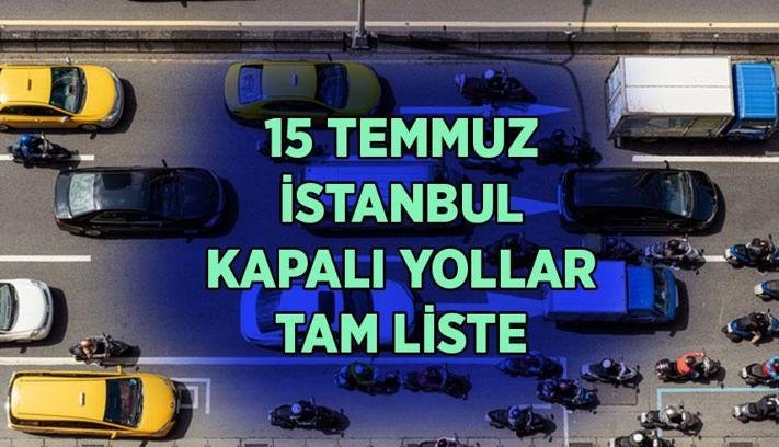 15 TEMMUZ KAPALI YOLLAR TAM LİSTE: Yarın İstanbul’da hangi yollar trafiğe kapatılacak? Yollar saat kaçta kapatılacak, kaçta açılacak?