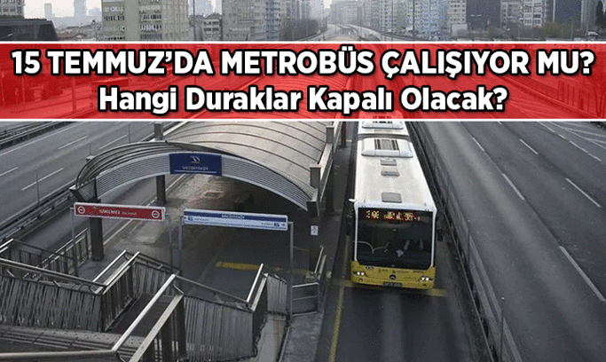1 GÜNLÜK GÜZERGAH DEĞİŞİMİ 🚌 15 Temmuz’da Metrobüs çalışıyor mu, hangi duraklardan geçiyor, hangi duraklar kapalı? 15 Temmuz’da Metrobüsler köprüyü kullanacak mı?