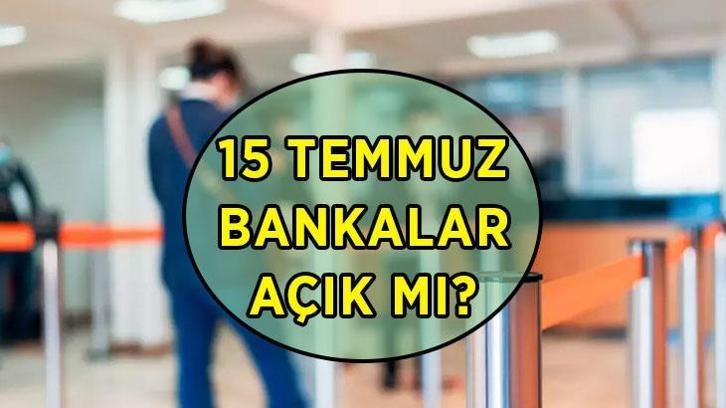 15 TEMMUZ BANKALAR AÇIK MI? 15 Temmuz yarın bankalar tatil mi, kapalı mı? 15 Temmuz 2026 banka çalışma saatleri