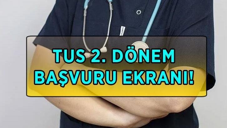 TUS 2. DÖNEM BAŞVURU EKRANI! TUS 2. Dönem sınavı ne zaman? TUS başvuruları ne zaman bitiyor?