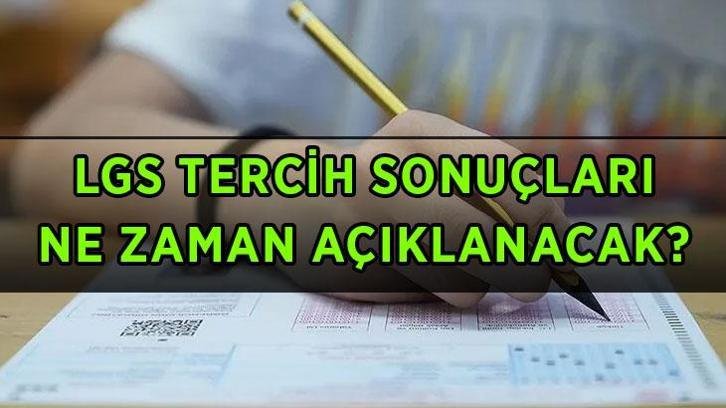 LGS LİSE TERCİH SONUÇ AÇIKLANMA GÜNÜ 2026: LGS tercih sonuçları ne zaman, hangi gün açıklanacak?