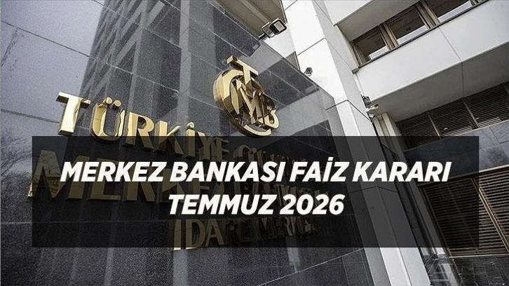 MERKEZ BANKASI FAİZ KARARI TEMMUZ 2026 | TCMB faiz kararı ne zaman açıklanacak, toplantı hangi gün?