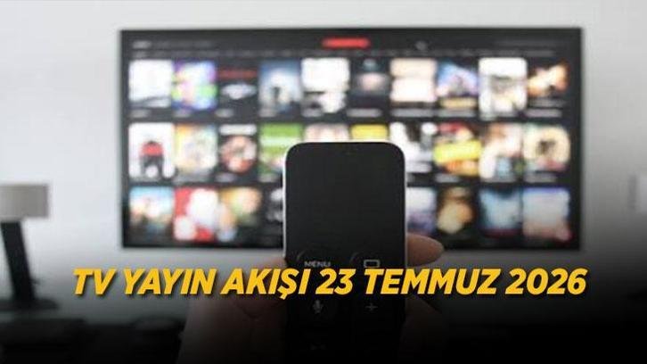 23 TEMMUZ 2026 PERŞEMBE YAYIN AKIŞI: Bu Akşam Hangi Kanalda Hangi Dizi ve Program Var?