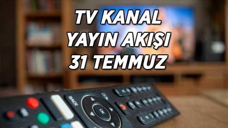 TV KANAL YAYIN AKIŞI 31 TEMMUZ! Bu akşam TV’de hangi dizi ve filmler var? Kanal D, ATV, Star TV, NOW TV, TRT 1, Show TV, TV8 kanal yayın akışı listesi…