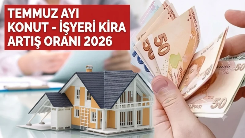 TEMMUZ AYI KİRA ARTIŞ ORANI SON DAKİKA 2026! Temmuz ayı kira artış oranı açıklandı mı, ne kadar oldu? Konut – İşyeri TEFE TÜFE Artış Kira Hesaplaması