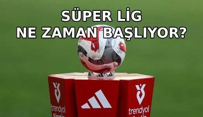 SÜPER LİG NE ZAMAN BAŞLIYOR? Süper Lig ilk maçlar ne zaman, saat kaçta? Süper Lig ilk hafta maç programı