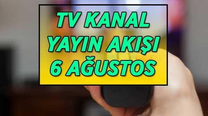TV KANAL YAYIN AKIŞI 6 AĞUSTOS! Bu akşam TV’de hangi dizi ve filmler var? Kanal D, TRT 1, ATV, Show TV, Star TV, TV8, NOW TV kanal yayın akışı listesi…