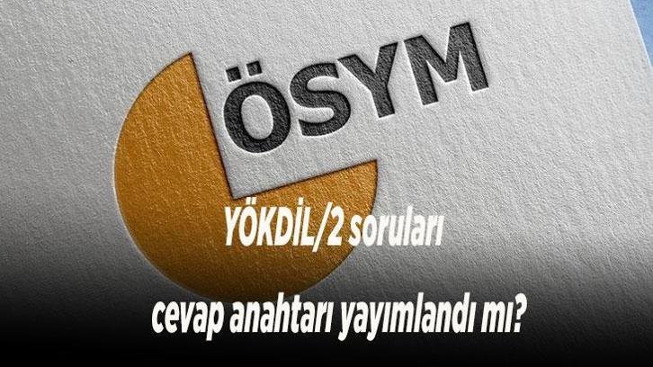 YÖKDİL/2 soruları ve cevap anahtarı yayımlandı mı? 2026 YÖKDİL/2 sınav sonuçları ne zaman açıklanacak?