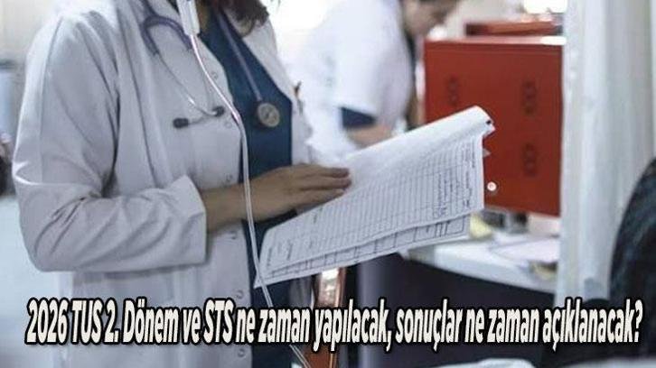 TUS ve STS sınav yerleri belli oldu! 2026 TUS 2. Dönem ve STS ne zaman yapılacak, sonuçlar ne zaman açıklanacak?