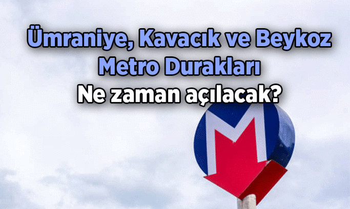 METRO İSTANBUL 🚈 Ümraniye, Kavacık ve Beykoz metrosu ne zaman açılacak, güzergahı nasıl? İşte Ümraniye, Kavacık ve Beykoz metro durakları