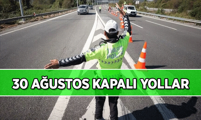 30 AĞUSTOS TRAFİĞE KAPALI YOLLAR VE ALTERNATİF GÜZERGAHLAR! Ankara ve İstanbul’da 30 Ağustos yarın hangi yollar kapalı, alternatif güzergah neresi?