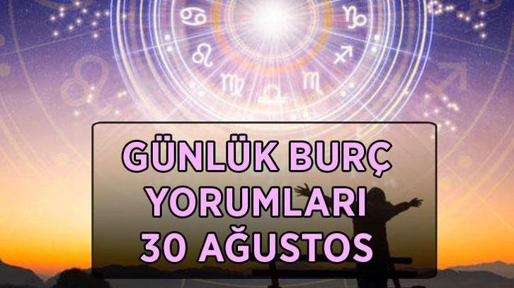 GÜNLÜK BURÇ YORUMLARI 30 AĞUSTOS: Bugünün burç yorumları neler? Bugün hangi burcu neler bekliyor? İşte bugünün burç yorumları