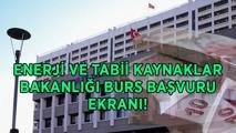 ENERJİ VE TABİİ KAYNAKLAR BAKANLIĞI BURS BAŞVURU EKRANI 2026: Enerji ve Tabii Kaynaklar Bakanlığı burs başvuruları başladı mı, nereden, nasıl yapılır?