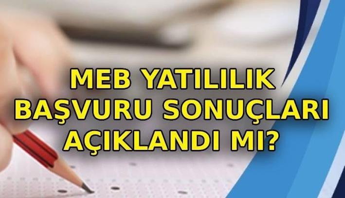 YATILILIK YERLEŞTİRME SONUÇLARI ne zaman açıklanacak? MEB yatılılık sonuçları açıklandı mı?