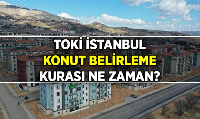 TOKİ İstanbul Konut Belirleme Kurası Ne Zaman? İstanbul’daki TOKİ 100.000 dairenin (kat, blok, 1+1, 2+1) kura çekiliş tarihi belli mi?