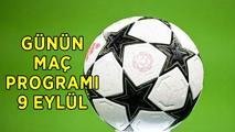 GÜNÜN MAÇLARI 9 EYLÜL: Bugün kimin maçı var? Şampiyonlar Ligi maçları ne zaman, saat kaçta, hangi kanalda?