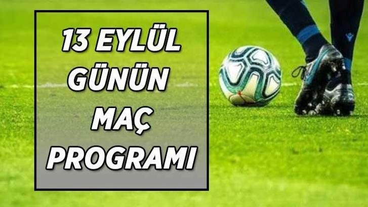 GÜNÜN MAÇ PROGRAMI 13 EYLÜL! Bugün Süper Lig, Premier Lig, La Liga, Seri A’da hangi maçlar oynanacak? İşte maçların başlangıç saatleri ve yayınlanacağı kanallar