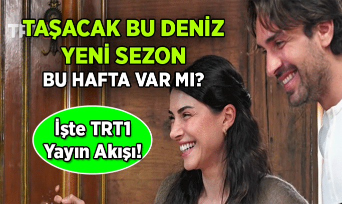 Taşacak Bu Deniz yeni sezon yeni bölüm ne zaman, bu Cuma (yarın) var mı? 18 Eylül 2026 TRT1 yayın akışında Taşacak Bu Deniz saat 20.00’de görünüyor mu?