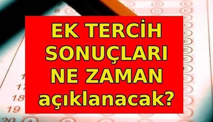 YKS EK TERCİH SONUÇLARI NE ZAMAN AÇIKLANIR? YKS ek tercihler bitti mi? YKS ek tercihler en son ne zaman ve nasıl yapılır?