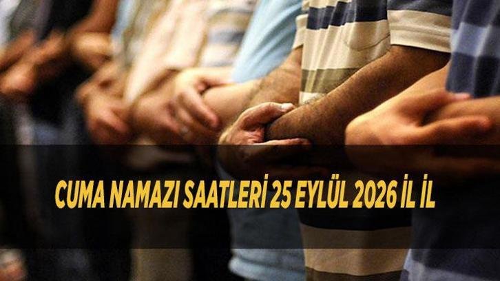 CUMA NAMAZI SAATLERİ 25 EYLÜL 2026 İL İL (Diyanet ile cuma namazı vakitleri) | Cuma namazı kaçta kılınacak, ezan saat kaçta okunacak? Cuma namazı nasıl kılınır, kaç rekat, ne kadar sürer?