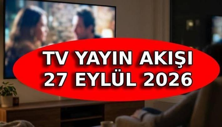 27 EYLÜL PAZAR TV YAYIN AKIŞI: Bu akşam TV’de ne var? TRT 1, Kanal D, ATV, Show TV, Star TV, NOW, TV8 TV güncel yayın akışı listesi