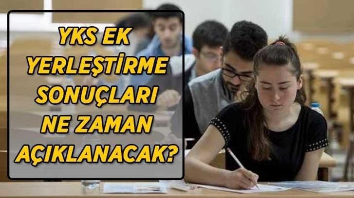 YKS EK YERLEŞTİRME TERCİH SONUÇLARI ne zaman açıklanacak? ÖSYM YKS ek tercih sonuçları sorgulama ekranı