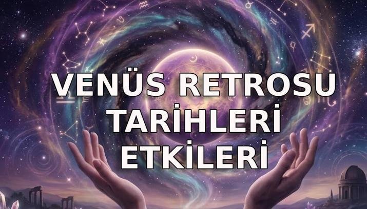 VENÜS RETROSU BAŞLADI MI? Venüs retrosu ne zaman başlayacak, ne zaman bitecek? Venüs retrosu nedir, etkileri nelerdir?