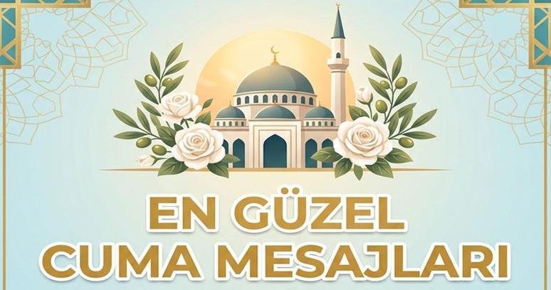 EN GÜZEL CUMA MESAJLARI VE SÖZLERİ 2026: Yeni, anlamlı, dualı cuma mesajları seçeneklerinden en güzel ‘Hayırlı Cumalar’ mesajları