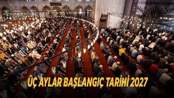 ÜÇ AYLAR BAŞLANGIÇ TARİHİ 2027: Üç aylar ne zaman başlıyor? Regaip, Miraç ve Berat Kandili ne zaman? İşte Diyanet 2027 dini günler takvimi