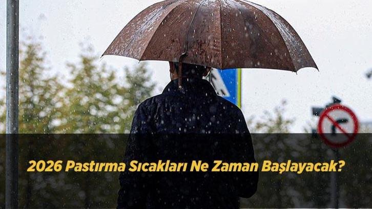 2026 Pastırma Sıcakları Ne Zaman Başlayacak? Uzmanlardan Tarih ve Süre Açıklaması