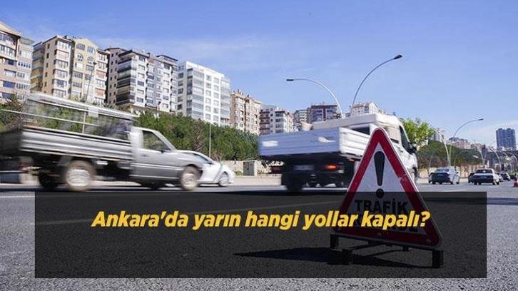 Ankara’da yarın hangi yollar kapalı? 13 Ekim 2026 trafiğe kapatılacak yollar ve saatleri açıklandı!