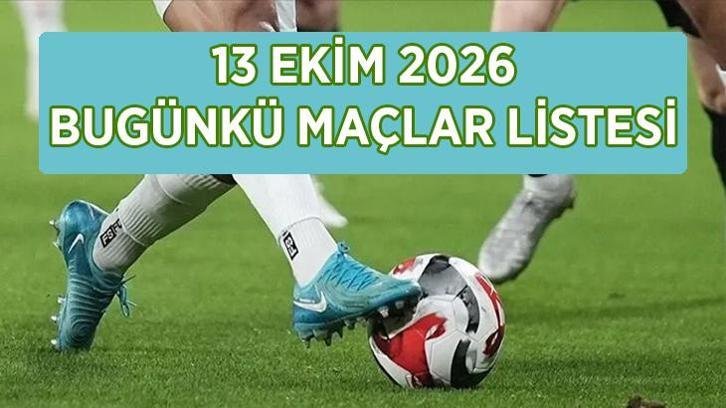 Bugün kimin maçı var, hangi kanalda? 13 Ekim 2026 bugünkü maçlar saat kaçta, hangi maç hangi kanalda?