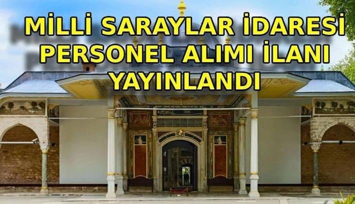 MİLLİ SARAYLAR İDARESİ PERSONEL ALIMI İLANI YAYINLANDI: Milli Saraylar İdaresi Başkanlığı 158 personel alımı başvuruları ne zaman ve nereden yapılacak?