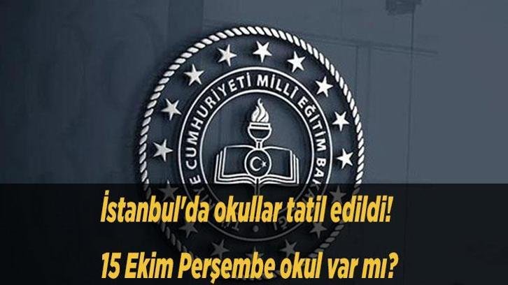 SON DAKİKA: İstanbul’da yarın okullar tatil edildi! 15 Ekim Perşembe okul var mı? İstanbul Valiliği tatil kararını duyurdu