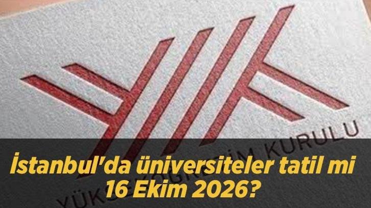 İstanbul’da üniversiteler tatil mi 16 Ekim 2026? Son dakika kararı: Bazı üniversitelerde yüz yüze eğitime ara verildi!