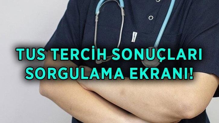 TUS YERLEŞTİRME SONUÇLARI SORGULAMA EKRANI 2026: TUS 2. Dönem tercih sonuçları nereden, nasıl sorgulanır?