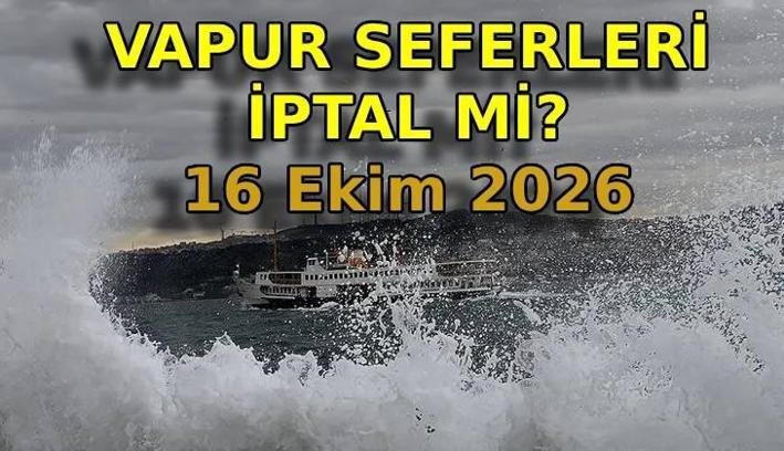VAPUR SEFERLERİ İPTAL Mİ? 16 Ekim hangi vapur seferleri iptal edildi? Vapur seferleri bugün kaça kadar var?