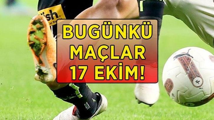 BUGÜNKÜ MAÇLAR 17 EKİM! Bugün kimin maçı var, ne zaman, saat kaçta, hangi kanalda? Süper Lig, Serie A, Premier Lig maç saatleri ve canlı yayın kanalları