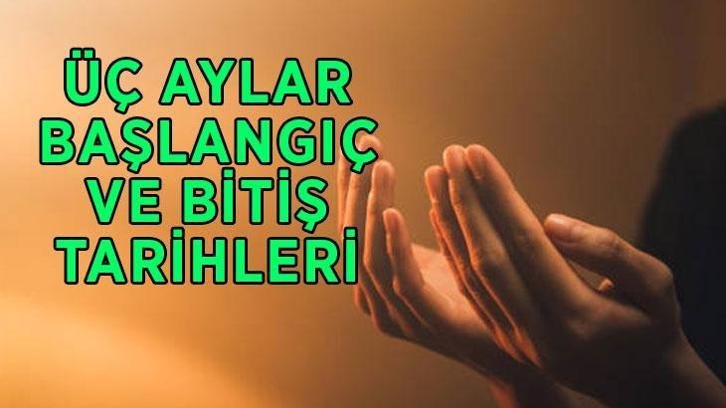 ÜÇ AYLAR BAŞLANGIÇ VE BİTİŞ TARİHLERİ 2026-2027: Üç aylar Recep, Şaban ve Ramazan ayı ne zaman başlıyor ve bitiyor?