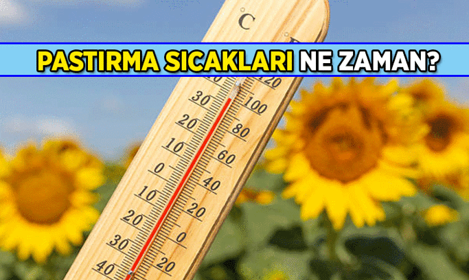 Güneşin son demi Pastırma Sıcakları: 2026’nın Pastırma sıcakları ne zaman, hangi tarihleri buluyor, kısa mı, uzun mu sürüyor, hava nasıl oluyor?