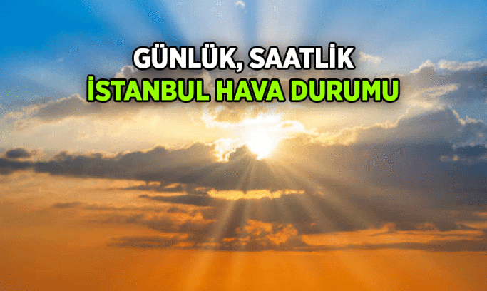 YEREL HABERLER 📌 İstanbul’da bugün hava durumu nasıl? Yeni haftanın gün gün, saat saat İstanbul hava durumu raporu!