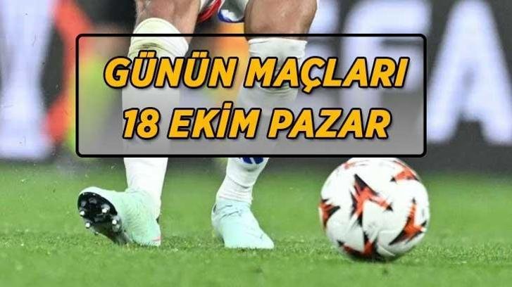 BUGÜN HANGİ MAÇLAR VAR? 18 Ekim Pazar günün maç programı belli oldu! Süper Lig, TFF 1. Lig, Premier Lig, Seri A, La Liga, Bundesliga günün maçları ve yayınlanacağı kanallar