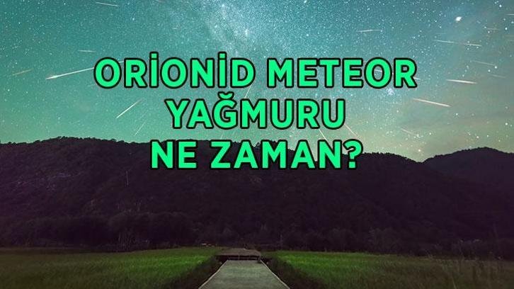 ORİONİD METEOR YAĞMURU 2026: Orionid meteor yağmuru ne zaman, Türkiye’den izlenebilecek mi, saat kaçta?
